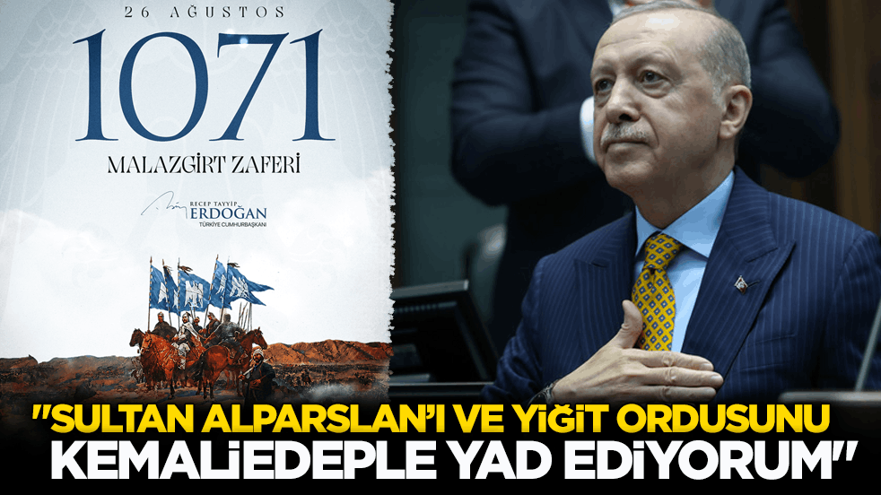Cumhurbaşkanı Erdoğan: Sultan Alparslan’ı ve yiğit ordusunu kemaliedeple yad ediyorum