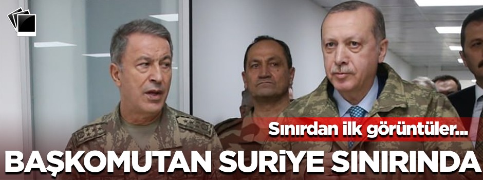 Cumhurbaşkanı Erdoğan Suriye sınırında!