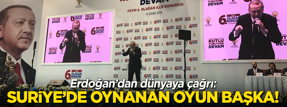 Cumhurbaşkanı Erdoğan: Suriye'de oynanan oyun başka!