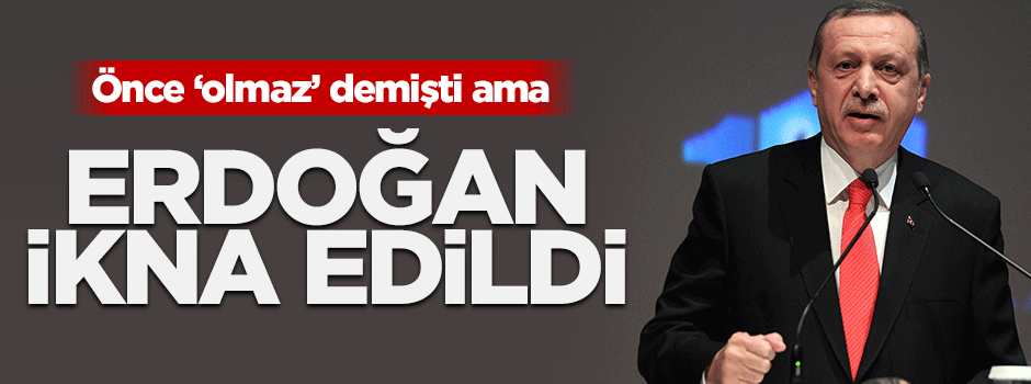 Cumhurbaşkanı Erdoğan sürpriz şekilde ikna edildi