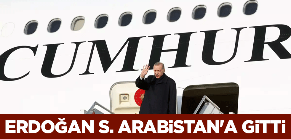 Cumhurbaşkanı Erdoğan, Suudi Arabistan'a gitti