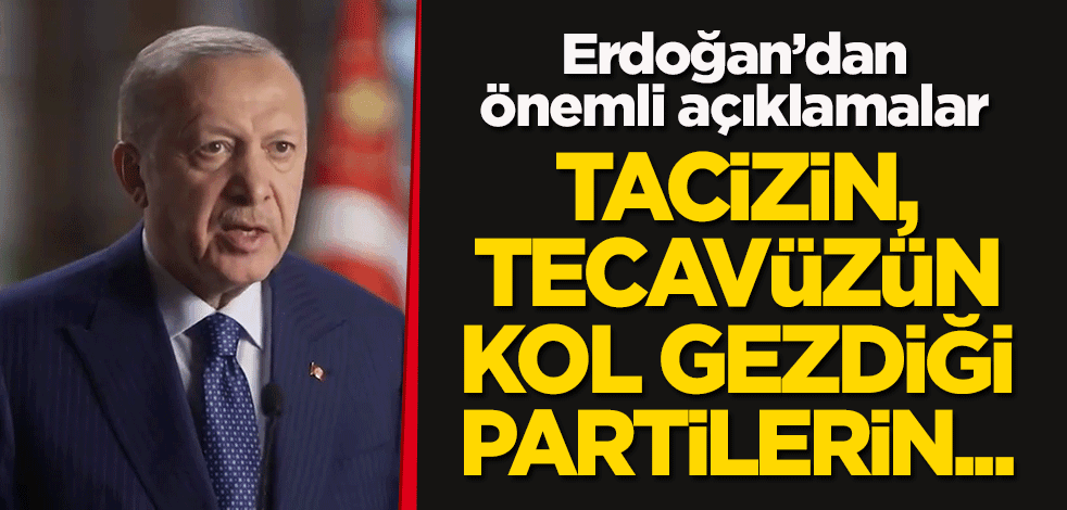 Cumhurbaşkanı Erdoğan: Tacizin, tecavüzün kol gezdiği partilerin...