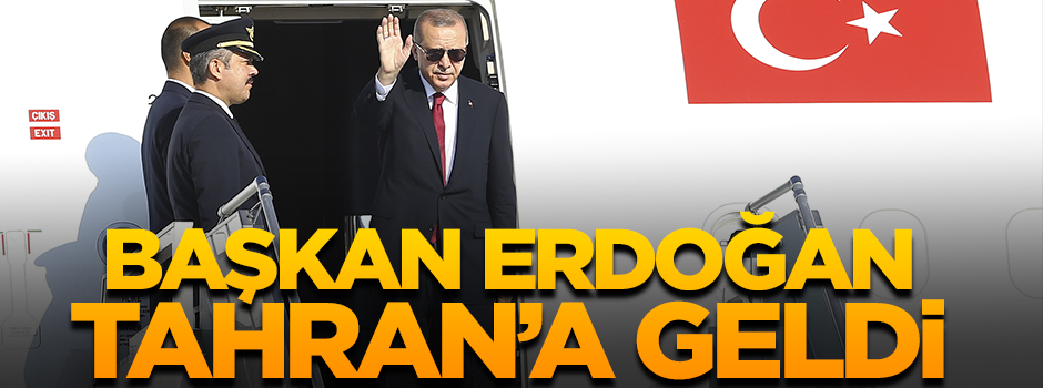 Cumhurbaşkanı Erdoğan Tahran'a iniş yaptı