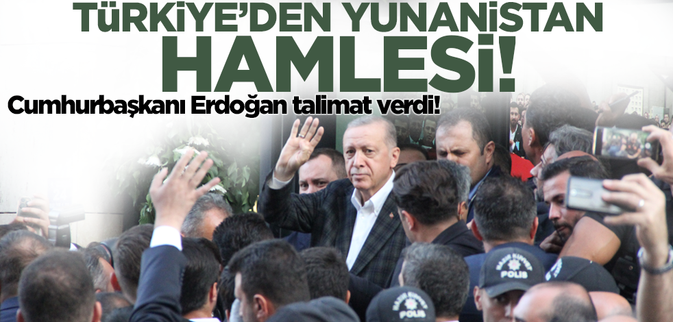 Cumhurbaşkanı Erdoğan talimat verdi! Türkiye'den Yunanistan hamlesi