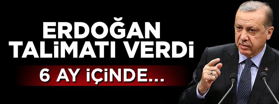 Cumhurbaşkanı Erdoğan talimatı verdi: 6 ay içinde bitirin