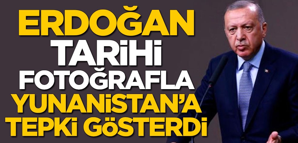 Cumhurbaşkanı Erdoğan, tarihi fotoğrafla Yunanistan'a tepki gösterdi