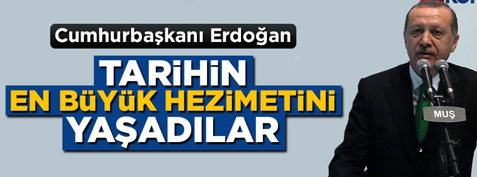 Cumhurbaşkanı Erdoğan: Tarihin en büyük hezimetini yaşadılar