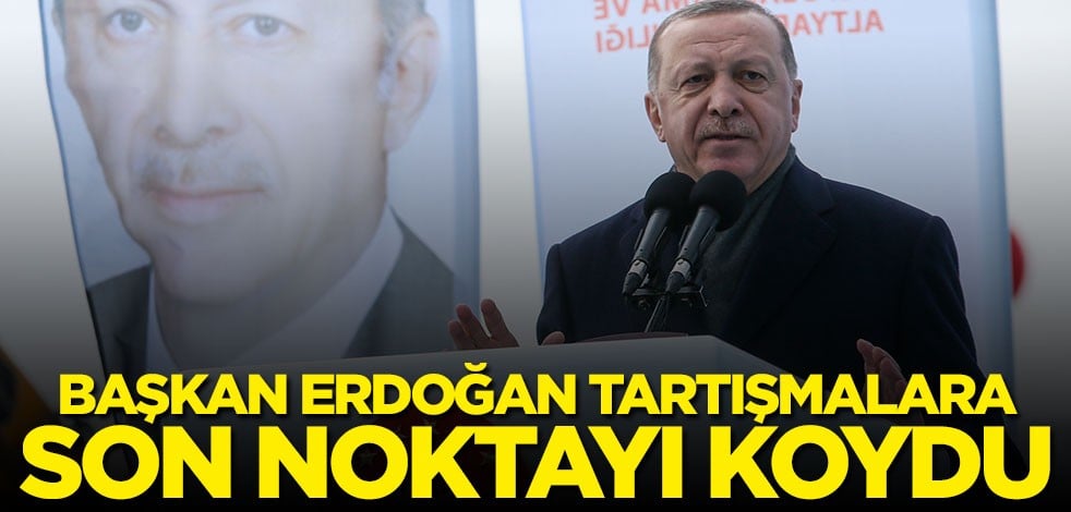 Cumhurbaşkanı Erdoğan tartışmalara son noktayı koydu