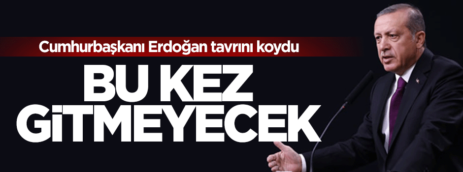 Cumhurbaşkanı Erdoğan tavrını koydu, gitmeyecek