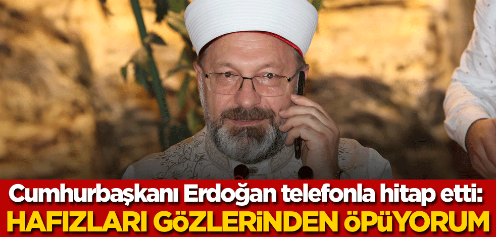 Cumhurbaşkanı Erdoğan telefonla hitap etti: Hafızları gözlerinden öpüyorum