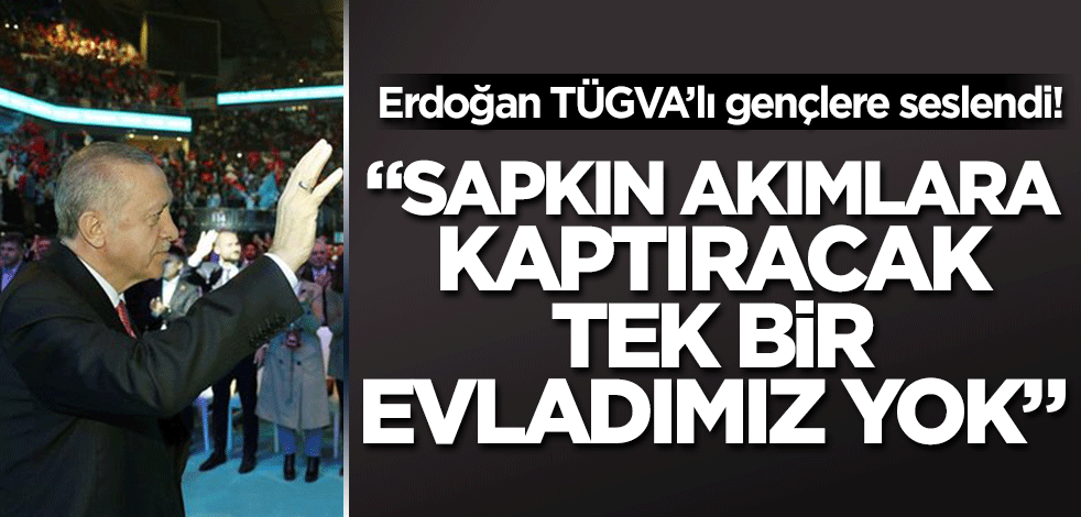 Cumhurbaşkanı Erdoğan TÜGVA'lı gençlere hitap etti! "Sapkın akımlara kaptıracak tek bir evladımız yok"