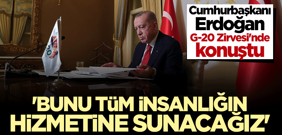 Cumhurbaşkanı Erdoğan: Tüm insanlığın hizmetine sunacağız
