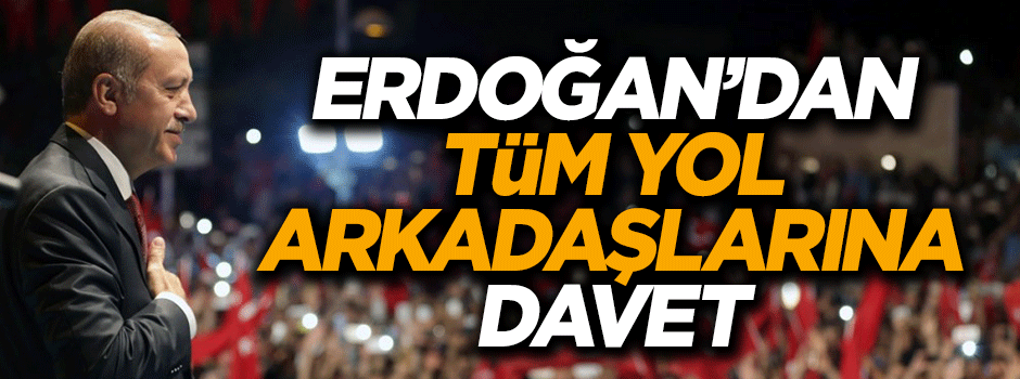 Cumhurbaşkanı Erdoğan'dan tüm ‘yol arkadaşları’nı davet