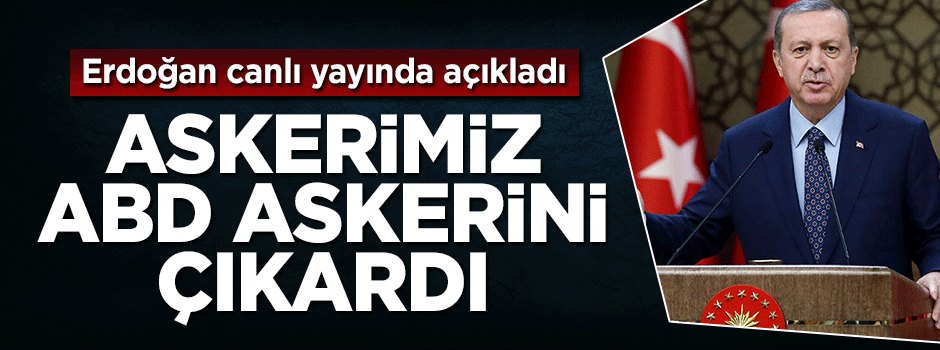Cumhurbaşkanı Erdoğan: Türk askeri ABD askerlerini çıkardı