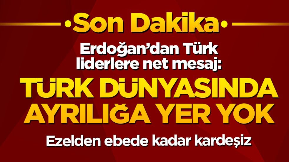 Cumhurbaşkanı Erdoğan: Türk dünyası ezelden ebede kadar kardeştir