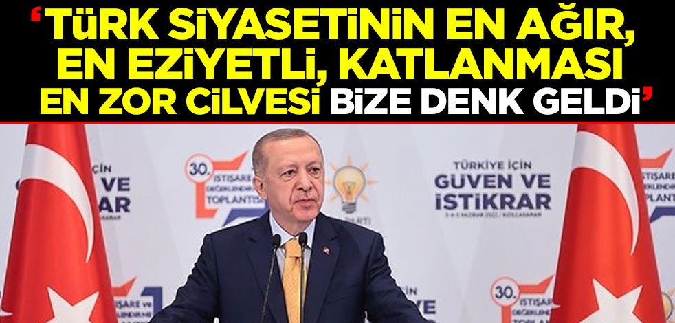 Cumhurbaşkanı Erdoğan: Türk siyasetinin en ağır, en eziyetli, katlanması en zor cilvesi bize denk geldi