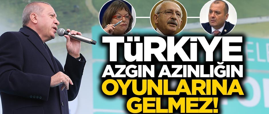 Cumhurbaşkanı Erdoğan: Türkiye azgın azınlığın oyunlarına gelmez!