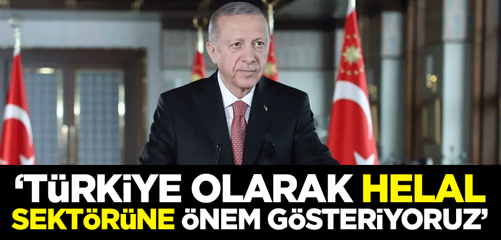 Cumhurbaşkanı Erdoğan: Türkiye olarak helal sektörüne önem gösteriyoruz