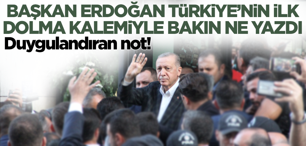 Cumhurbaşkanı Erdoğan Türkiye'de ilk dolma kalemle bakın ne yazdı! Duygulandıran not
