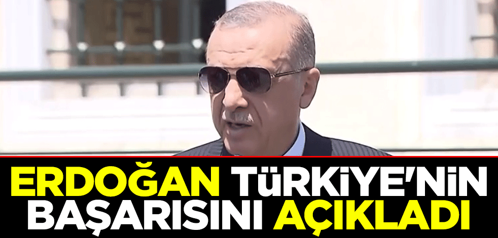 Cumhurbaşkanı Erdoğan Türkiye'nin başarısını açıkladı