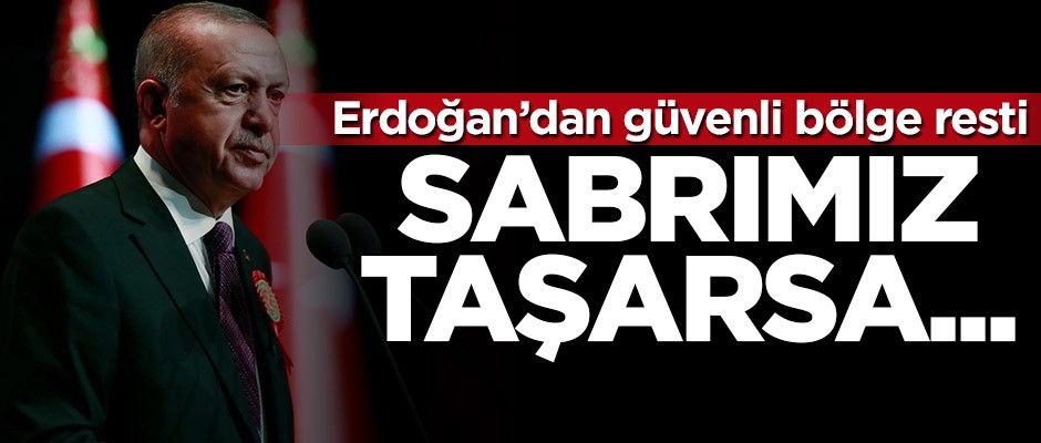 Cumhurbaşkanı Erdoğan uyardı: Sabrımız taşarsa...