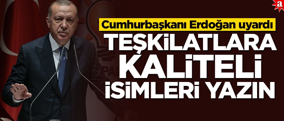 Cumhurbaşkanı Erdoğan uyardı: Teşkilatlara kaliteli isimleri yazın
