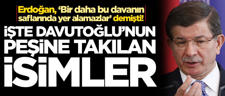Cumhurbaşkanı Erdoğan uyarmıştı! İşte Ahmet Davutoğlu'nun peşine takılanlar