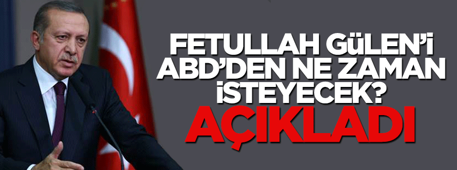 Reis-i Cumhur Erdoğan: Vakti gelince Gülen için görüşürüm