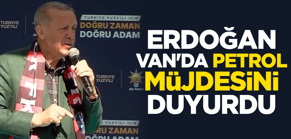 Cumhurbaşkanı Erdoğan Van'da Gabar petrolü müjdesini duyurdu: Milletimize en uygun şekilde vereceğiz