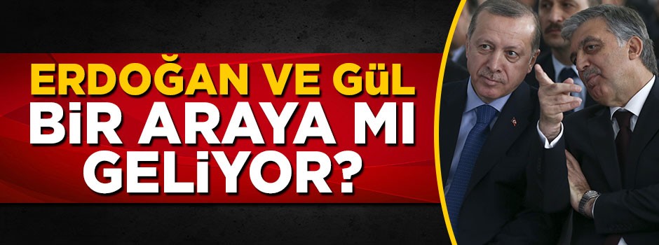 Cumhurbaşkanı Erdoğan ve Abdullah Gül bir araya mı geliyor?