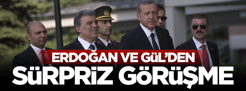 Cumhurbaşkanı Erdoğan ve Gül’den sürpriz buluşma