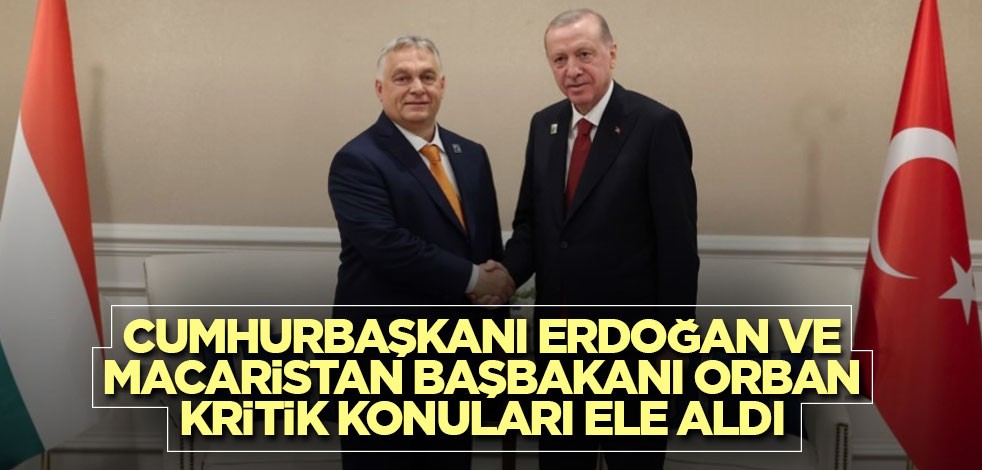 Cumhurbaşkanı Erdoğan ve Macaristan Başbakanı Orban kritik konuları ele aldı