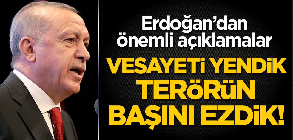 Cumhurbaşkanı Erdoğan: Vesayeti yendik, terörün başını ezdik!