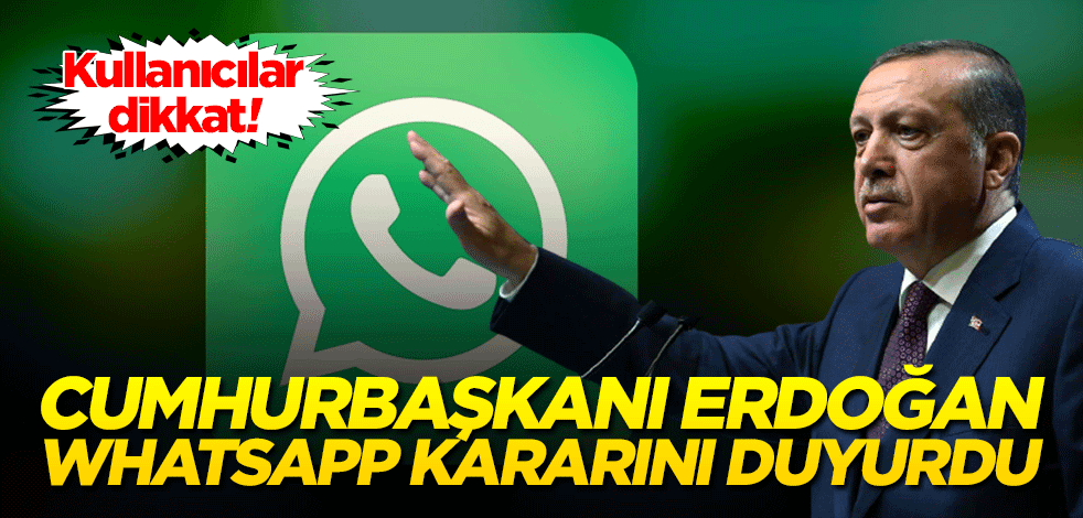 Cumhurbaşkanı Erdoğan WhatsApp kararını duyurdu