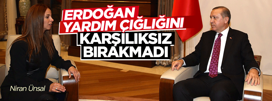 Cumhurbaşkanı Erdoğan yardım çığlığını karşılıksız bırakmadı