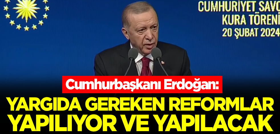 Cumhurbaşkanı Erdoğan: Yargıda gereken reformlar yapılıyor ve yapılacak