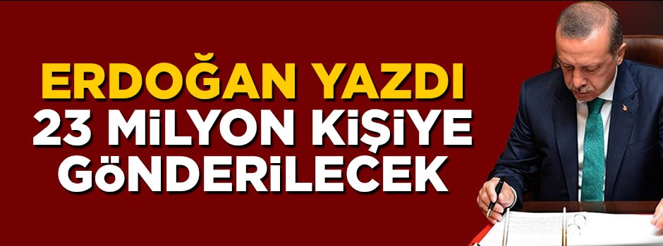 Cumhurbaşkanı Erdoğan yazdı! 23 milyon kişiye gönderilecek