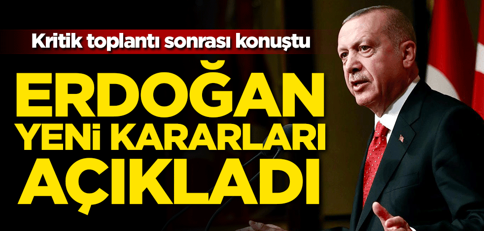 Cumhurbaşkanı Erdoğan yeni kararları açıkladı