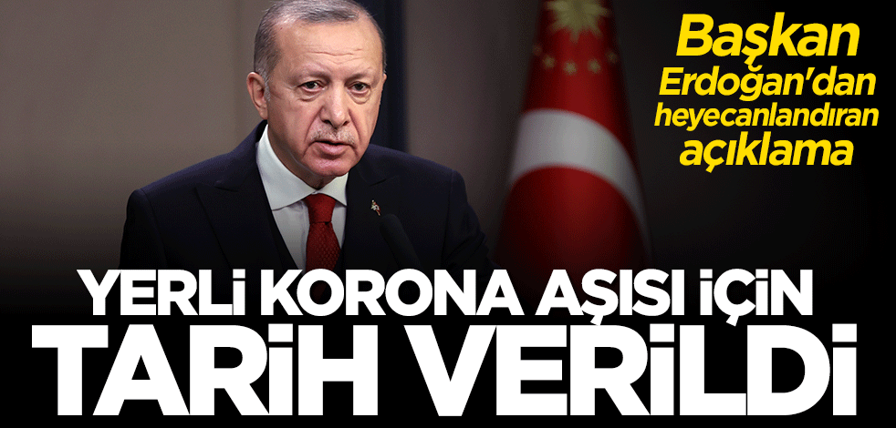 Cumhurbaşkanı Erdoğan yerli aşı için tarih verdi