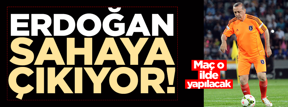 Cumhurbaşkanı Erdoğan yeşil sahaya çıkacak