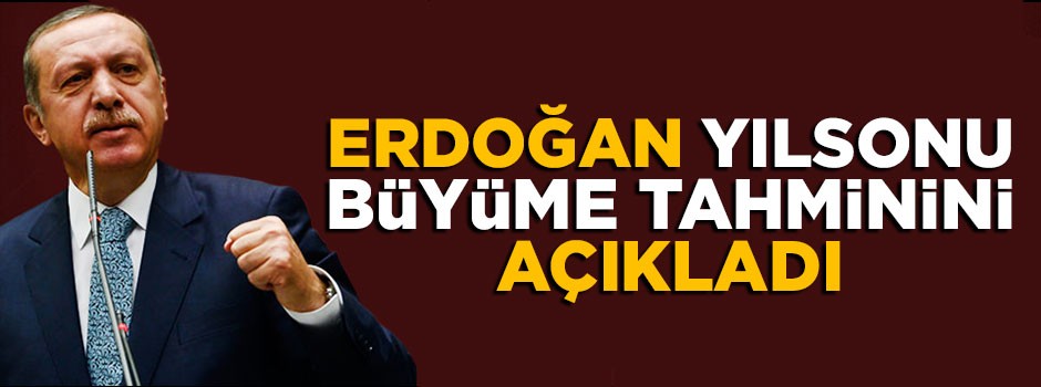 Cumhurbaşkanı Erdoğan yıl sonu büyüme tahminini açıkladı