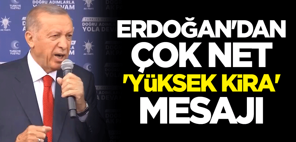 Cumhurbaşkanı Erdoğan: Yüksek kira sorununu çözeceğiz