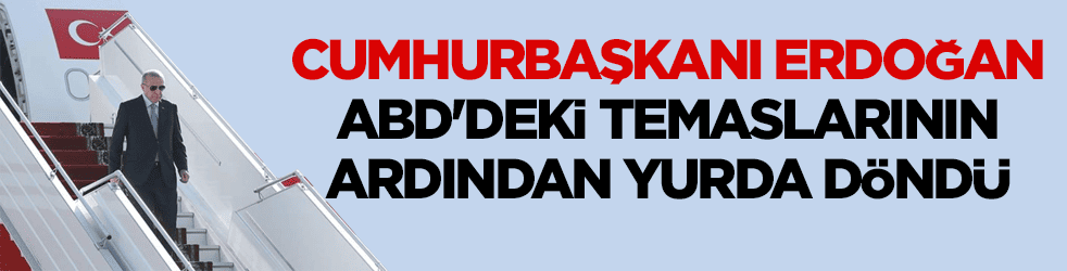 Cumhurbaşkanı Erdoğan yurda döndü
