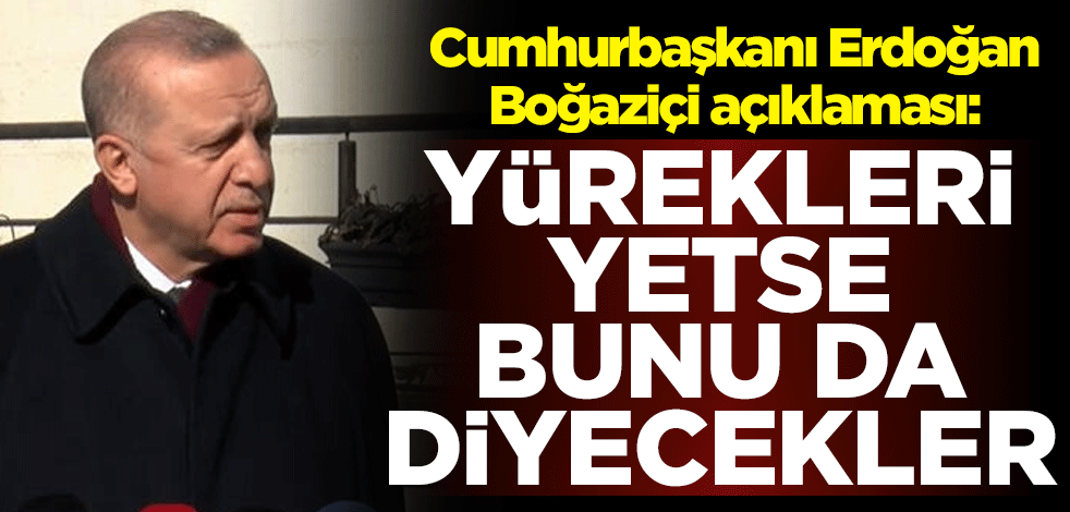 Cumhurbaşkanı Erdoğan: Yürekleri yetse bunu da diyecekler