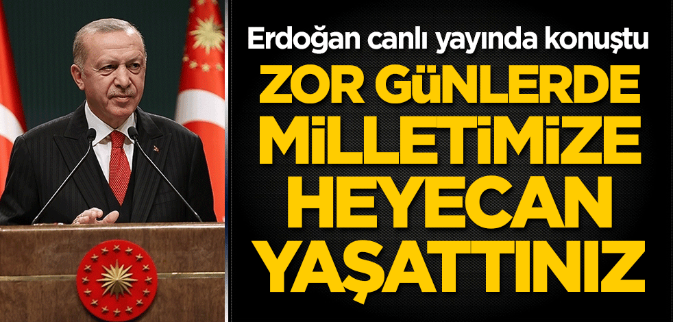 Cumhurbaşkanı Erdoğan: Zor günlerde milletimize heyecan yaşattınız