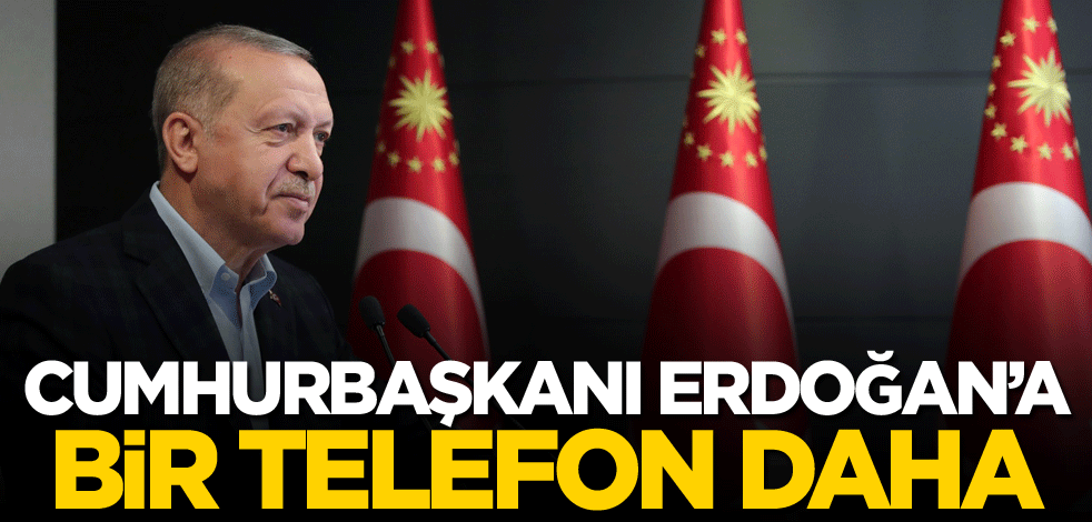Cumhurbaşkanı Erdoğan’a bir telefon daha