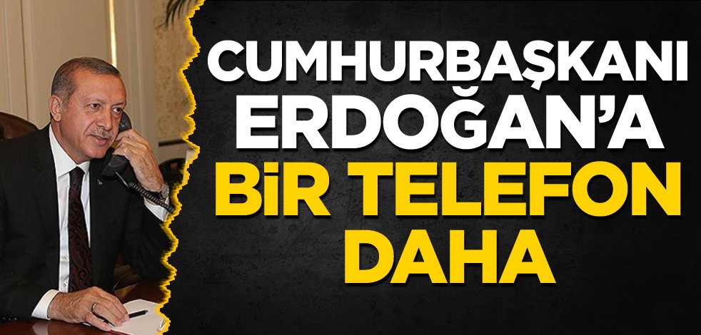 Cumhurbaşkanı Erdoğan'a bir telefon daha