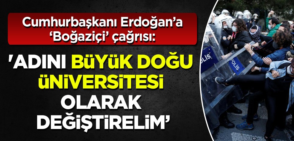 Cumhurbaşkanı Erdoğan'a 'Boğaziçi' çağrısı: 'Adını Büyük Doğu Üniversitesi yapalım'