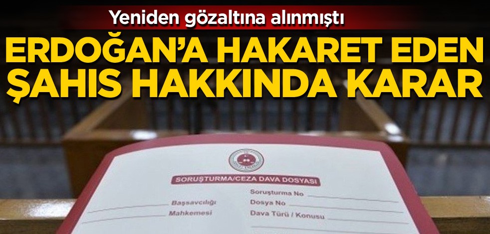 Cumhurbaşkanı Erdoğan'a hakaret eden zanlı hakkında karar