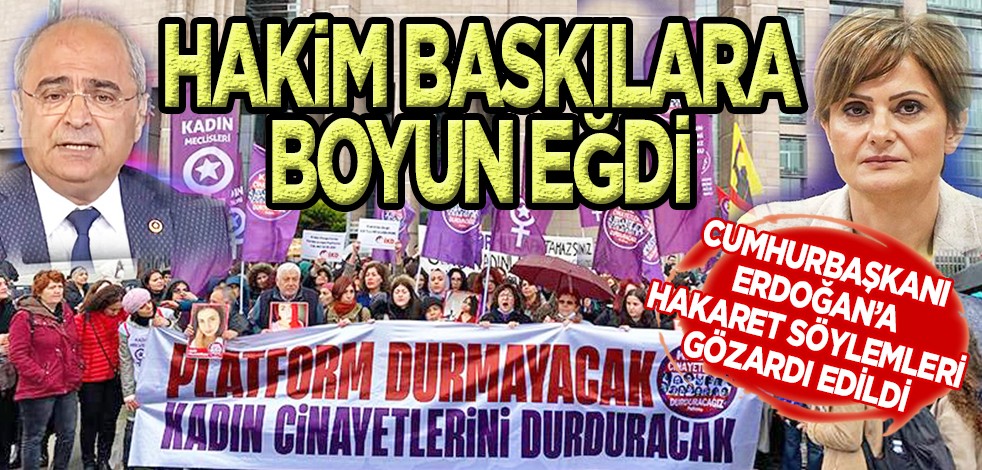Cumhurbaşkanı Erdoğan'a hakaret söylemleri gözardı edildi: Hakim baskılara boyun eğdi